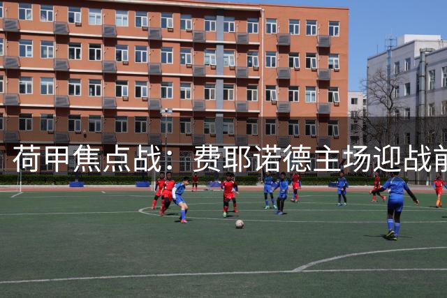荷甲焦点战：费耶诺德主场迎战前进之鹰